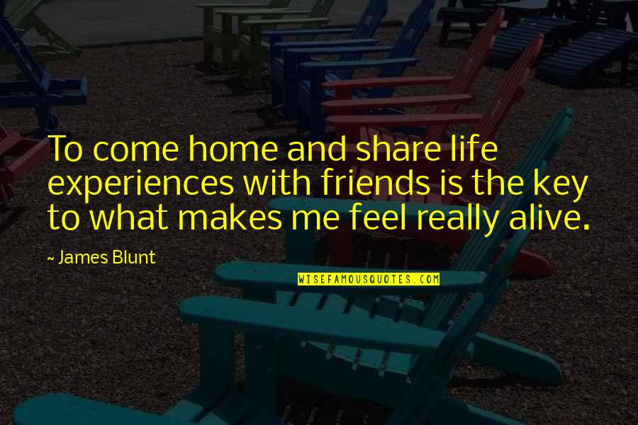 Friends And Experiences Quotes By James Blunt: To come home and share life experiences with