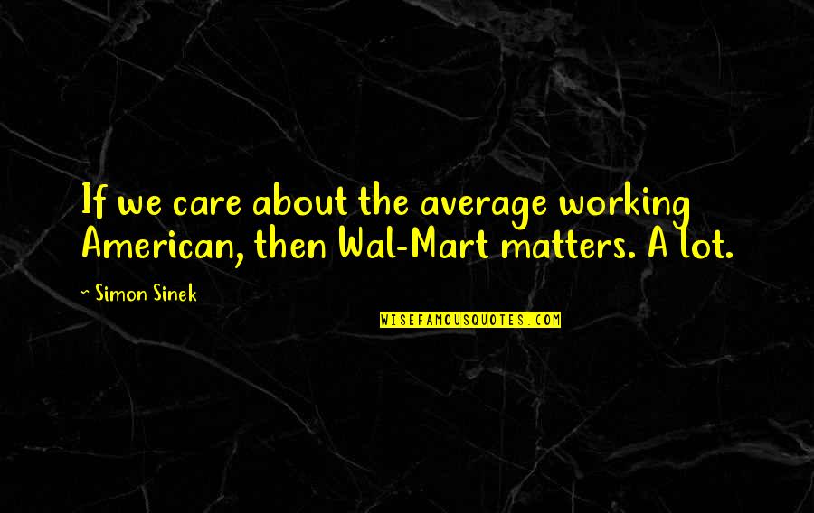 Friends And Experiences Quotes By Simon Sinek: If we care about the average working American,
