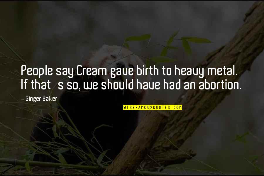 Friends And Family Are Everything Quotes By Ginger Baker: People say Cream gave birth to heavy metal.