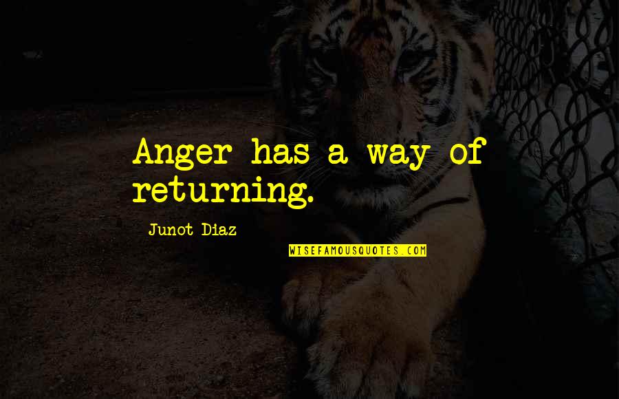 Friends And Family Are Everything Quotes By Junot Diaz: Anger has a way of returning. Friends And Family Are Everything Quotes By Junot Diaz: Anger has a way of returning.