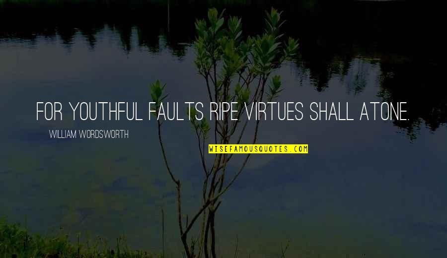 Friends And Family Are Everything Quotes By William Wordsworth: For youthful faults ripe virtues shall atone.