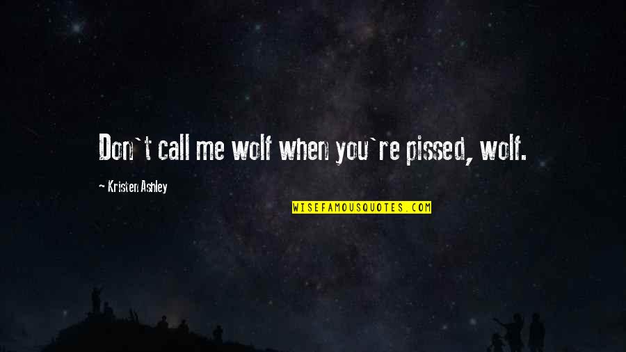 Friends And Family Are Forever Quotes By Kristen Ashley: Don't call me wolf when you're pissed, wolf.