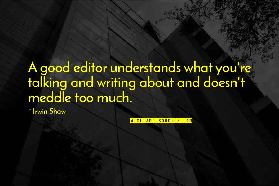 Friends And Family Being Fake Quotes By Irwin Shaw: A good editor understands what you're talking and