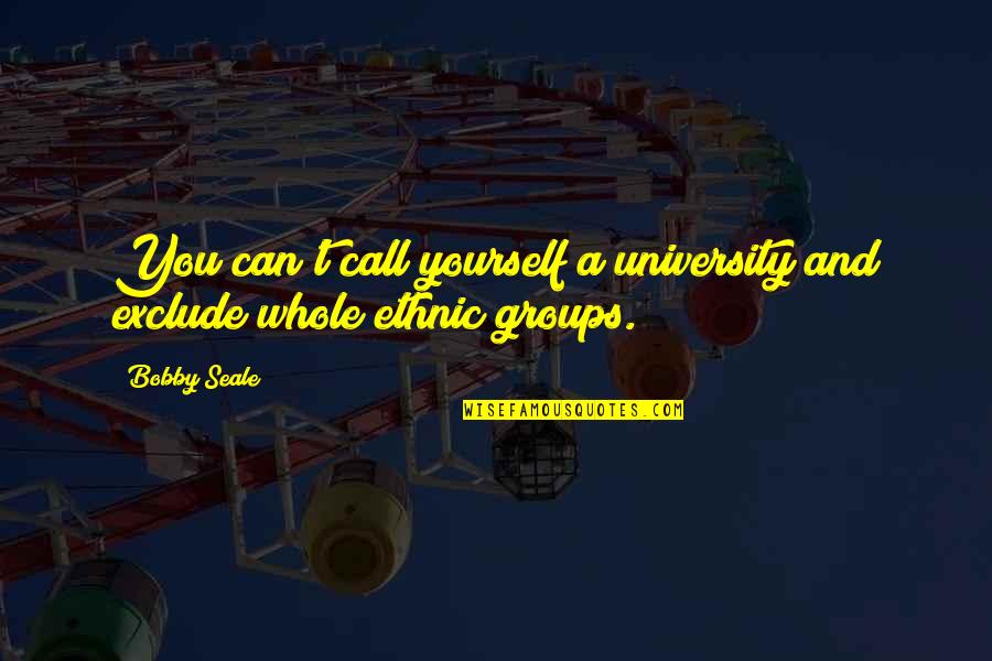 Friends And Family Being There For You Quotes By Bobby Seale: You can't call yourself a university and exclude