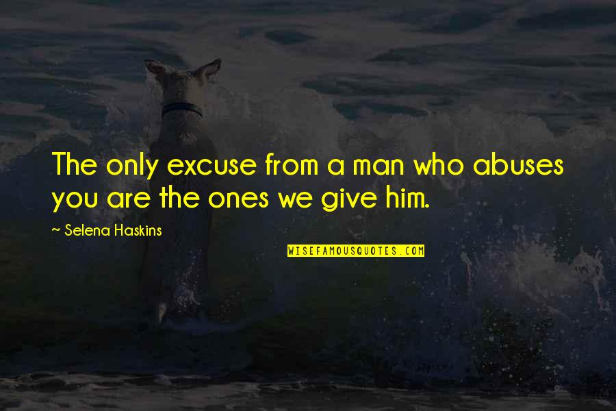 Friends And Family Being There For You Quotes By Selena Haskins: The only excuse from a man who abuses