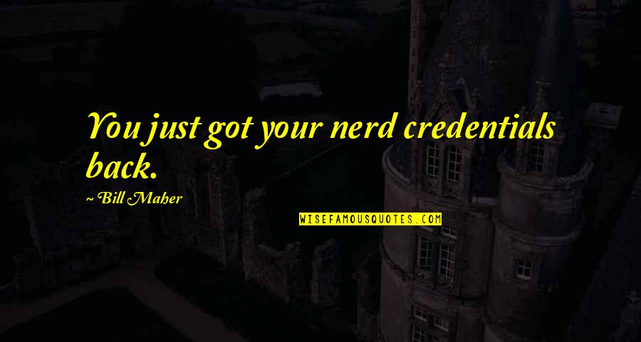 Friends And Family Facebook Quotes By Bill Maher: You just got your nerd credentials back.
