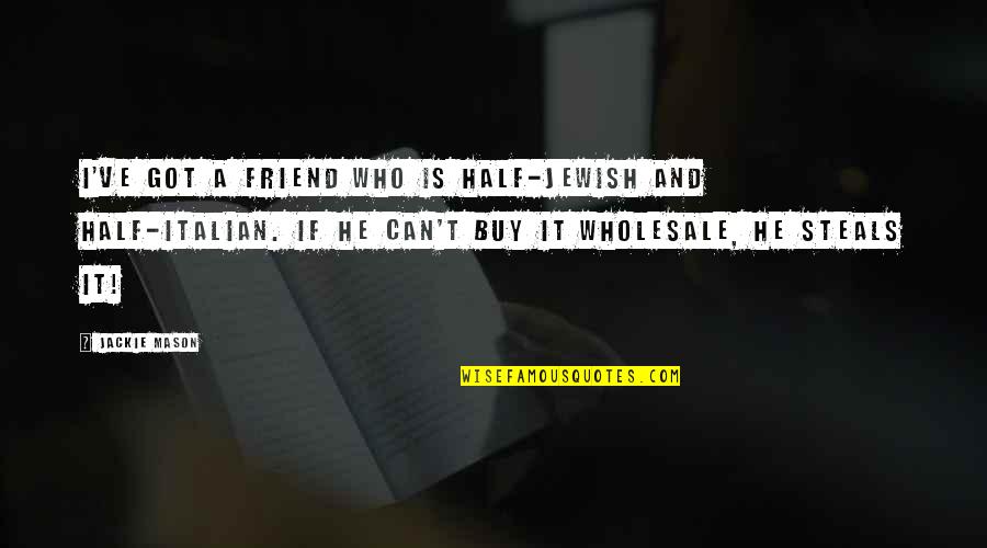 Friends And Family Sayings And Quotes By Jackie Mason: I've got a friend who is half-Jewish and