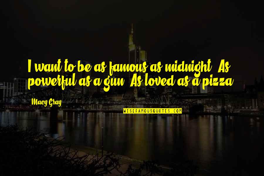 Friends And Family Sayings And Quotes By Macy Gray: I want to be as famous as midnight.