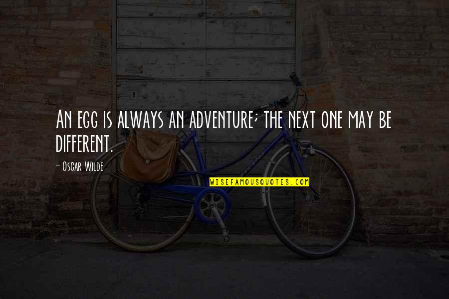 Friends And Family Sayings And Quotes By Oscar Wilde: An egg is always an adventure; the next