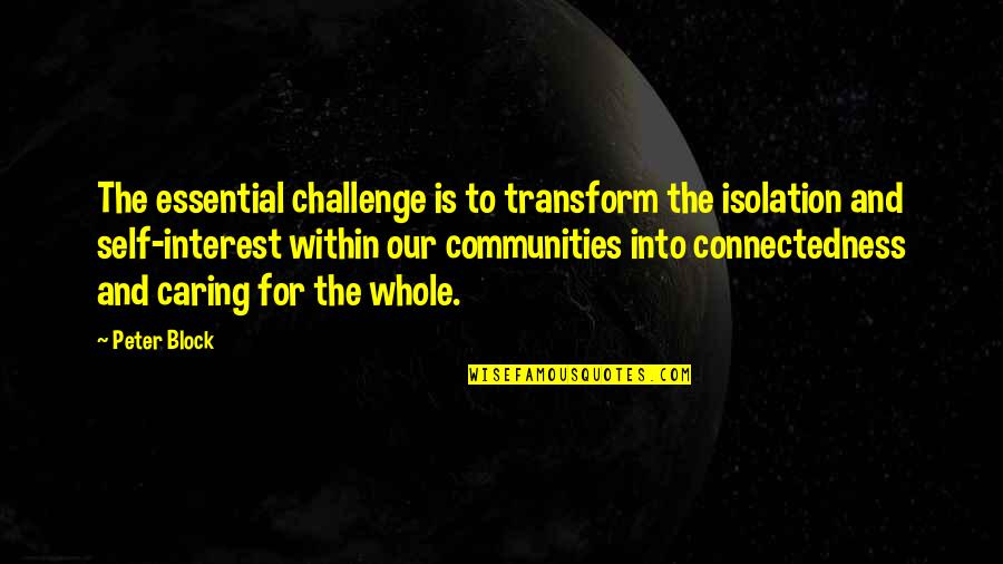 Friends And Family Sayings And Quotes By Peter Block: The essential challenge is to transform the isolation