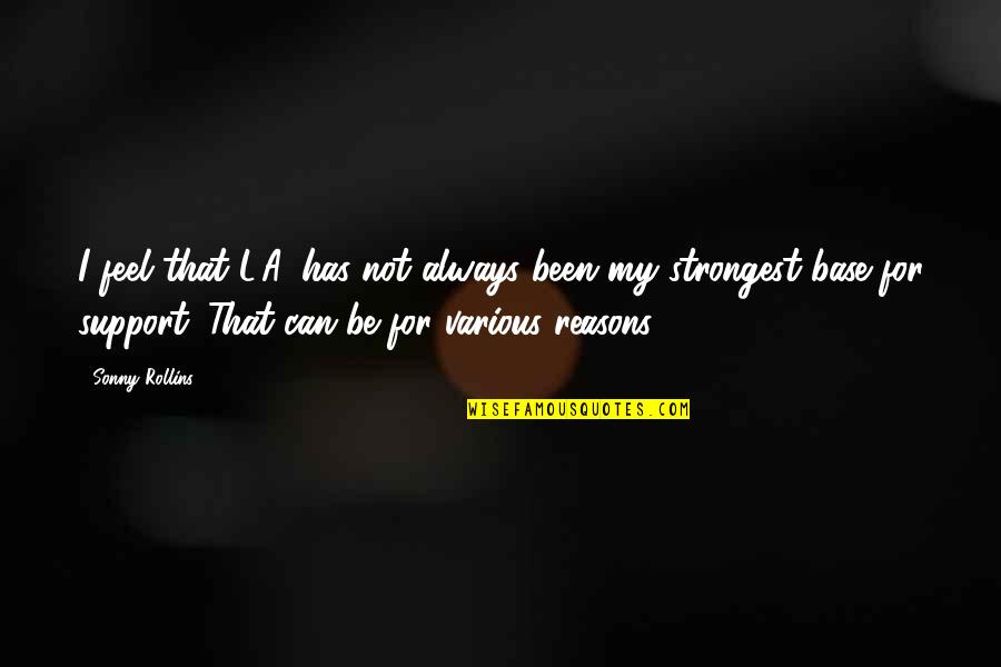 Friends And Family Tagalog Quotes By Sonny Rollins: I feel that L.A. has not always been Friends And Family Tagalog Quotes By Sonny Rollins: I feel that L.A. has not always been