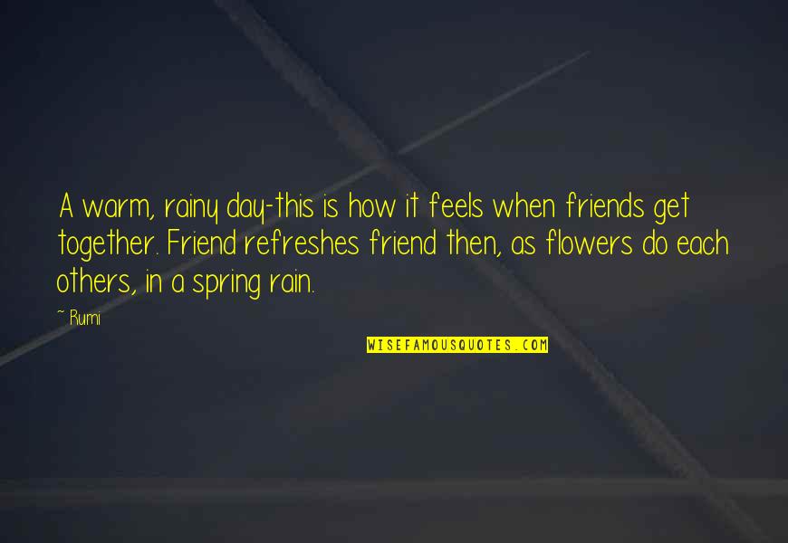 Friends And Flowers Quotes By Rumi: A warm, rainy day-this is how it feels