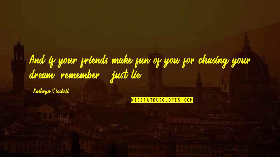 Friends And Fun Quotes By Kathryn Stockett: And if your friends make fun of you