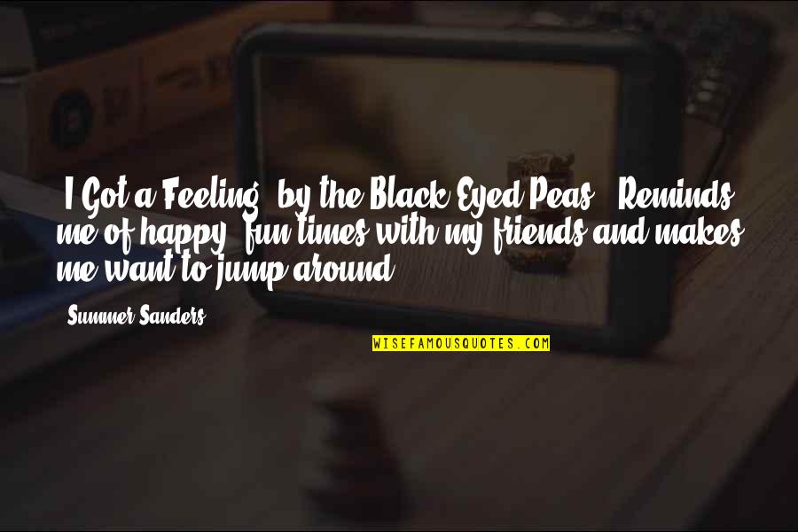 Friends And Fun Times Quotes By Summer Sanders: 'I Got a Feeling' by the Black Eyed