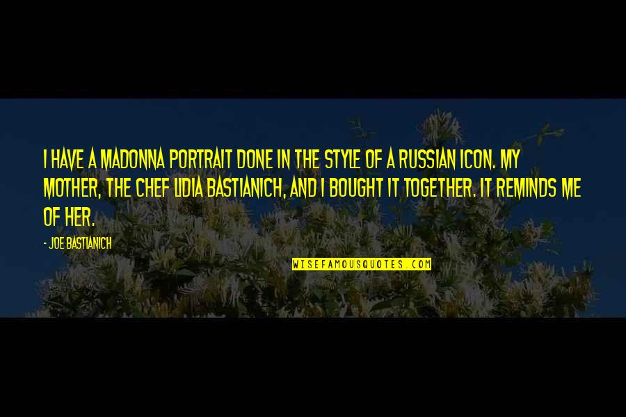 Friends And Gardens Quotes By Joe Bastianich: I have a Madonna portrait done in the