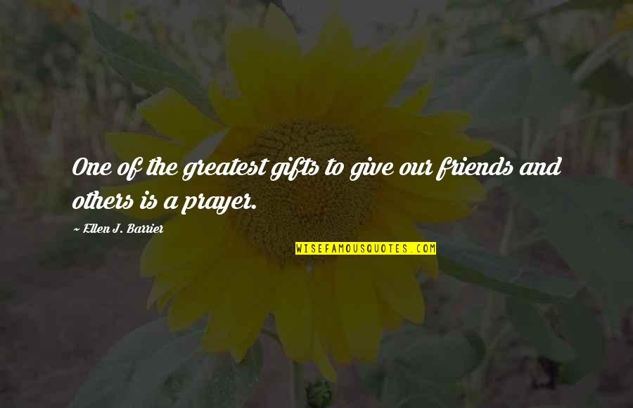 Friends And God Quotes By Ellen J. Barrier: One of the greatest gifts to give our