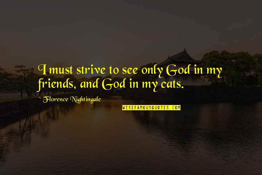 Friends And God Quotes By Florence Nightingale: I must strive to see only God in