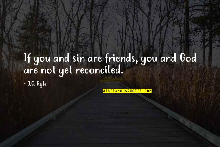 Friends And God Quotes By J.C. Ryle: If you and sin are friends, you and