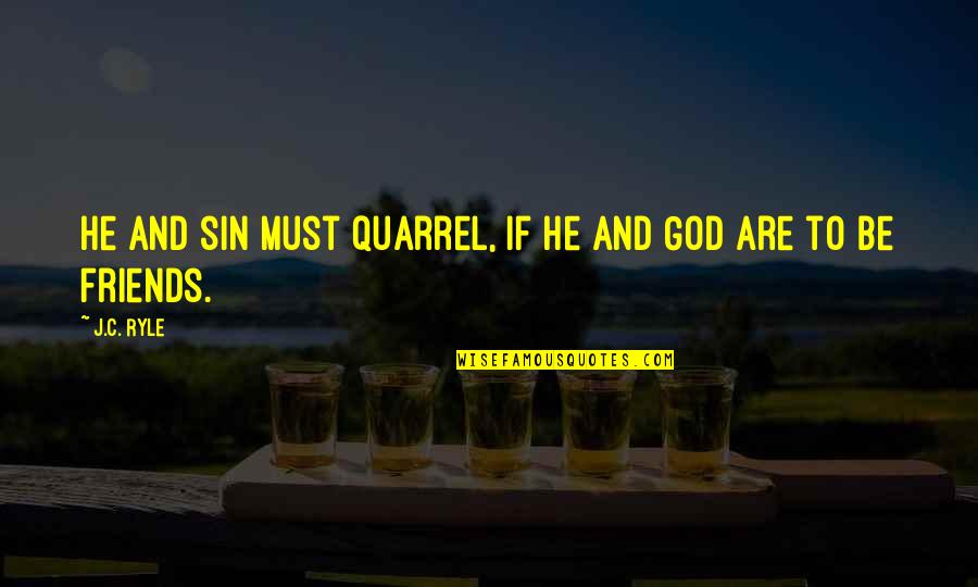 Friends And God Quotes By J.C. Ryle: He and sin must quarrel, if he and