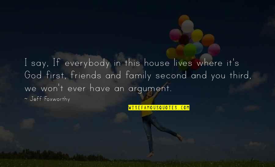 Friends And God Quotes By Jeff Foxworthy: I say, If everybody in this house lives