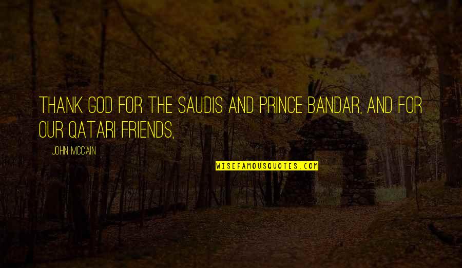 Friends And God Quotes By John McCain: Thank God for the Saudis and Prince Bandar,