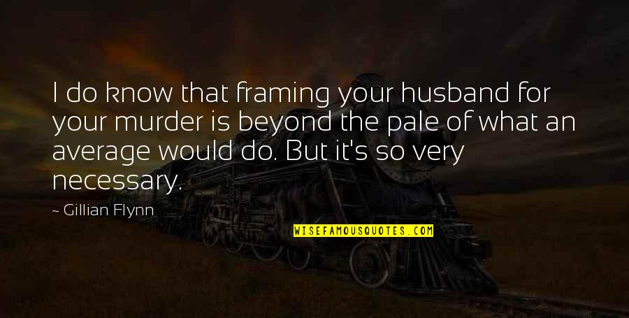 Friends And Good Times Quotes By Gillian Flynn: I do know that framing your husband for