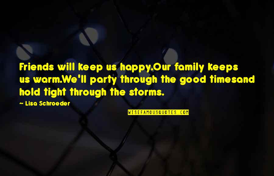 Friends And Good Times Quotes By Lisa Schroeder: Friends will keep us happy.Our family keeps us