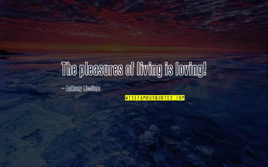 Friends And Happiness Quotes By Anthony Liccione: The pleasures of living is loving!
