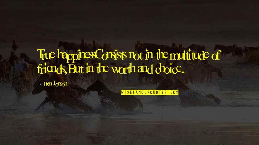 Friends And Happiness Quotes By Ben Jonson: True happinessConsists not in the multitude of friends,But