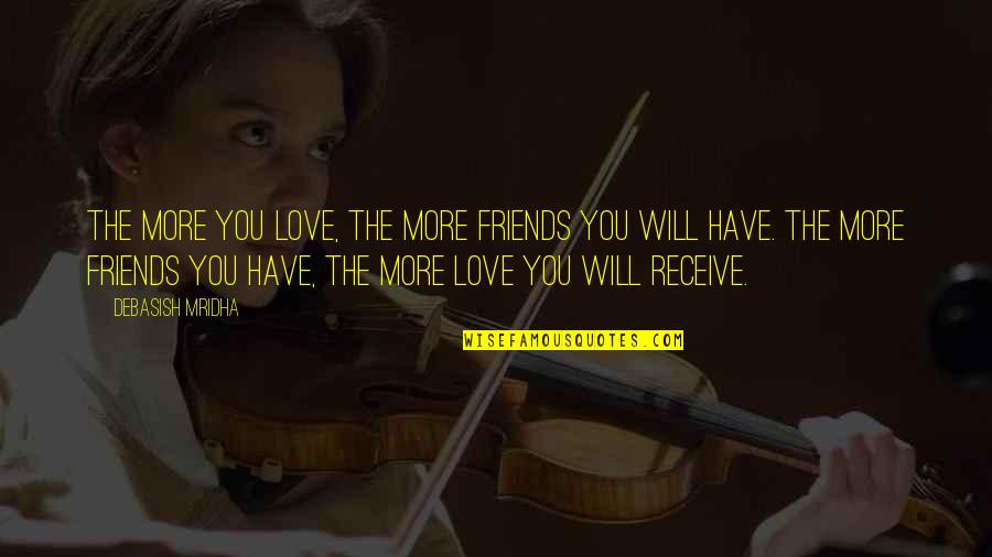 Friends And Happiness Quotes By Debasish Mridha: The more you love, the more friends you