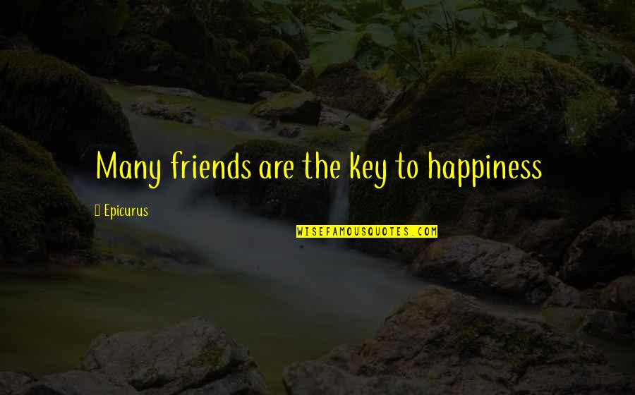 Friends And Happiness Quotes By Epicurus: Many friends are the key to happiness