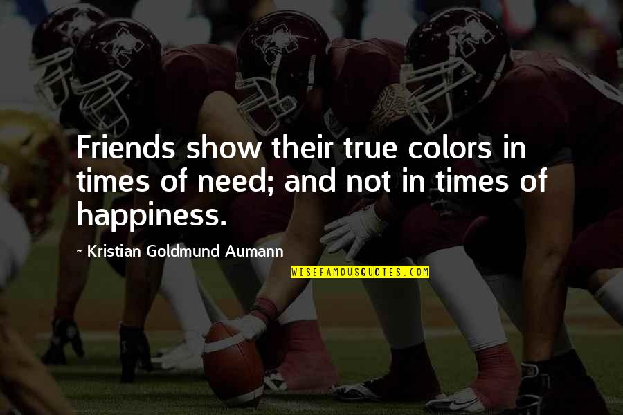 Friends And Happiness Quotes By Kristian Goldmund Aumann: Friends show their true colors in times of