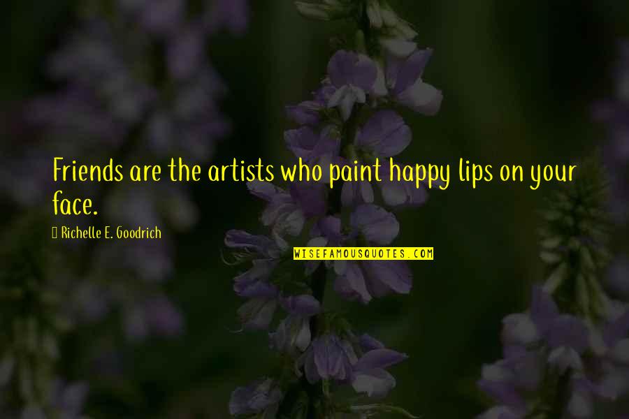 Friends And Happiness Quotes By Richelle E. Goodrich: Friends are the artists who paint happy lips