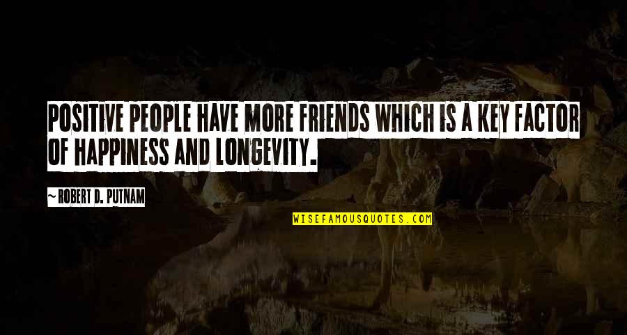 Friends And Happiness Quotes By Robert D. Putnam: Positive people have more friends which is a