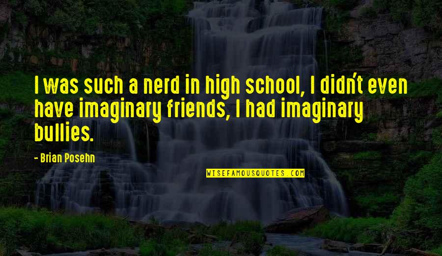 Friends And High School Quotes By Brian Posehn: I was such a nerd in high school,