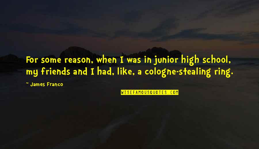 Friends And High School Quotes By James Franco: For some reason, when I was in junior
