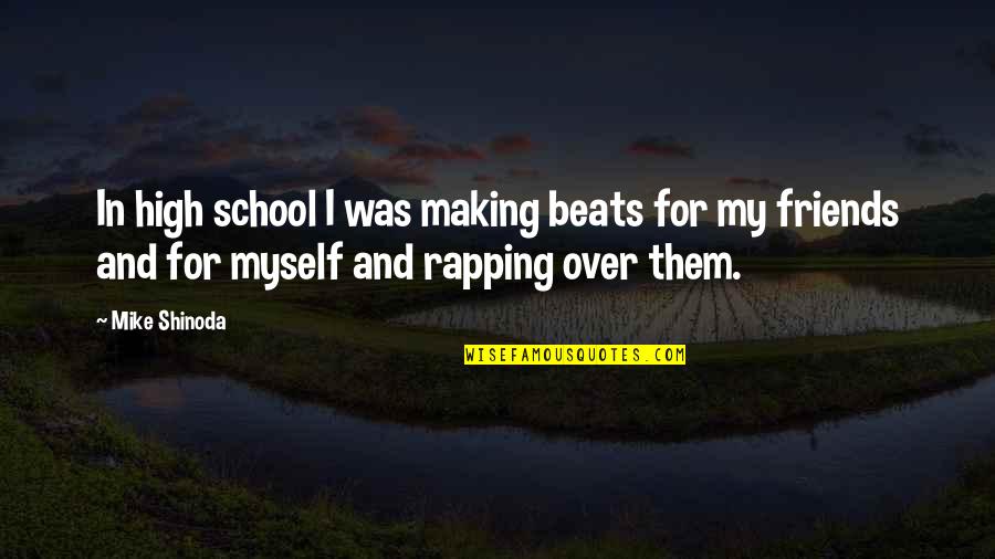 Friends And High School Quotes By Mike Shinoda: In high school I was making beats for