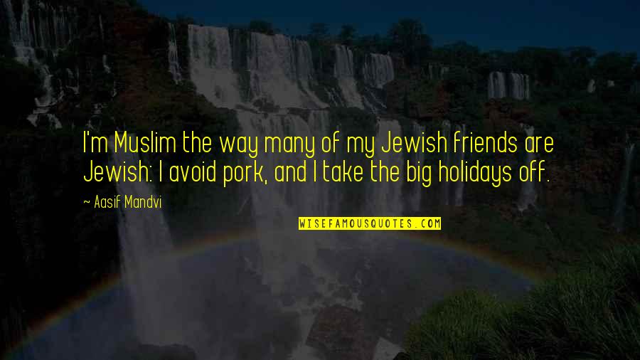 Friends And Holidays Quotes By Aasif Mandvi: I'm Muslim the way many of my Jewish