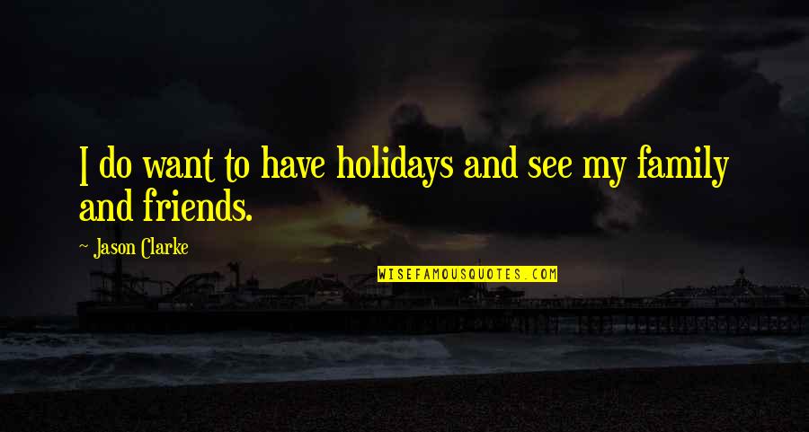 Friends And Holidays Quotes By Jason Clarke: I do want to have holidays and see