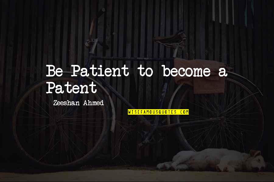 Friends And Ice Cream Quotes By Zeeshan Ahmed: Be Patient to become a Patent