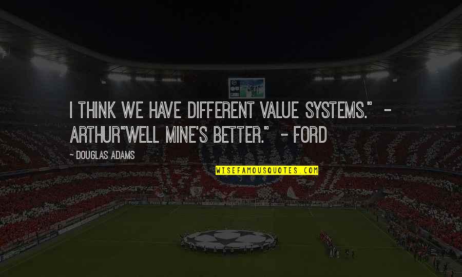 Friends And Journeys Quotes By Douglas Adams: I think we have different value systems." -
