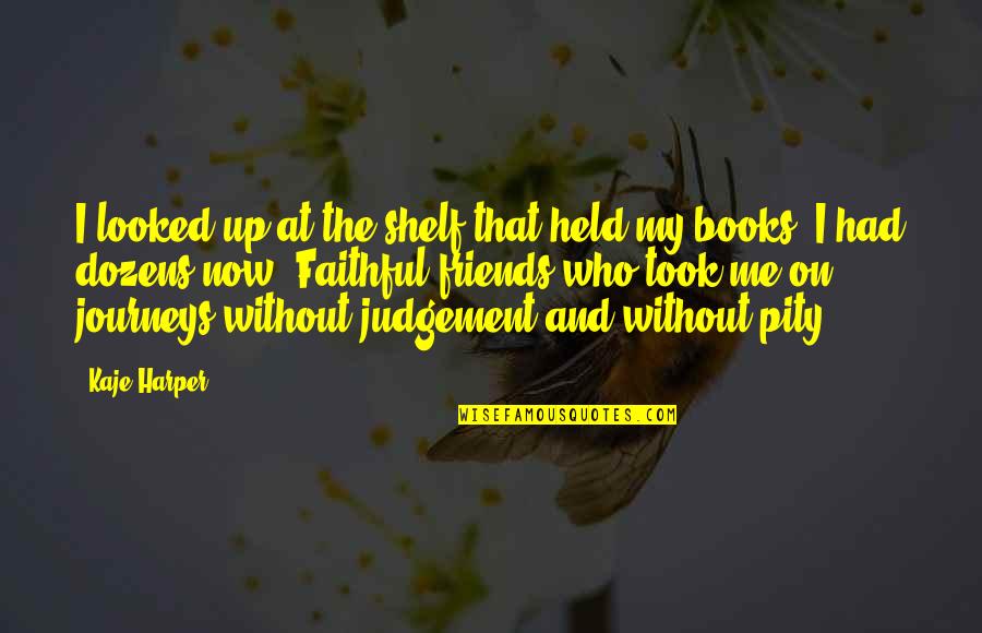 Friends And Journeys Quotes By Kaje Harper: I looked up at the shelf that held Friends And Journeys Quotes By Kaje Harper: I looked up at the shelf that held