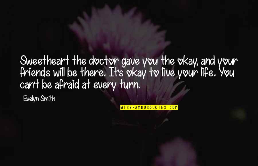 Friends And Life Quotes By Evelyn Smith: Sweetheart the doctor gave you the okay, and