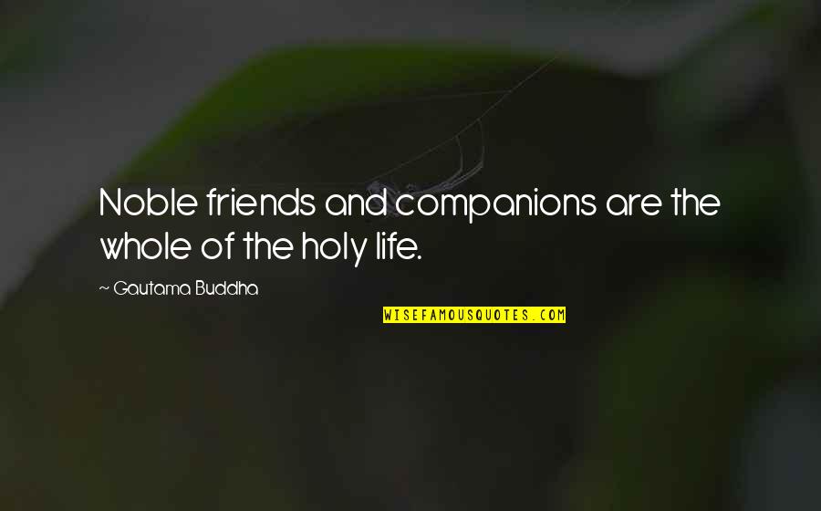 Friends And Life Quotes By Gautama Buddha: Noble friends and companions are the whole of