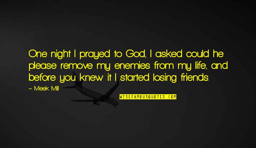 Friends And Life Quotes By Meek Mill: One night I prayed to God, I asked