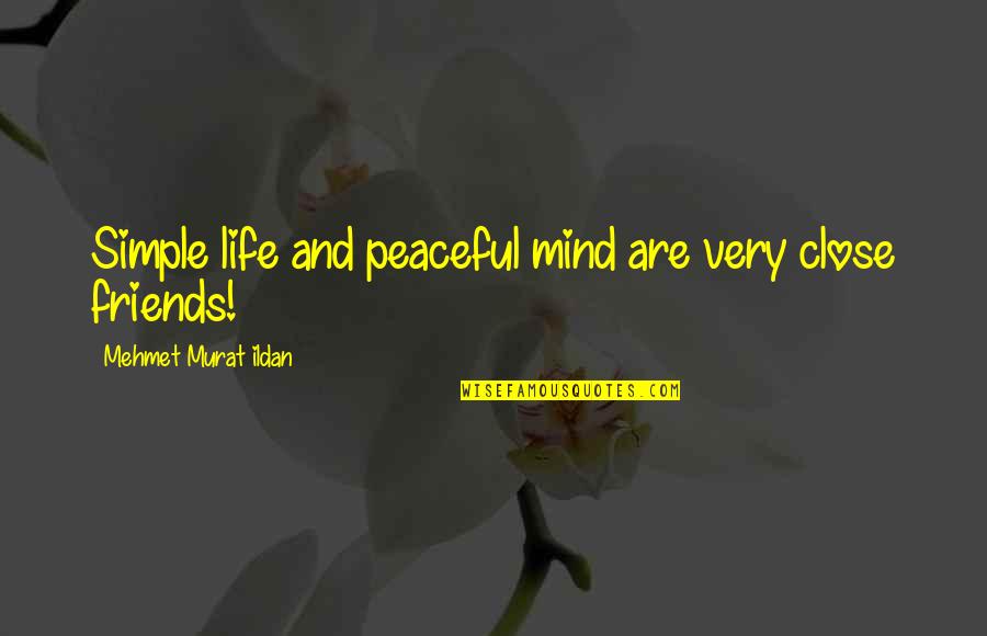 Friends And Life Quotes By Mehmet Murat Ildan: Simple life and peaceful mind are very close