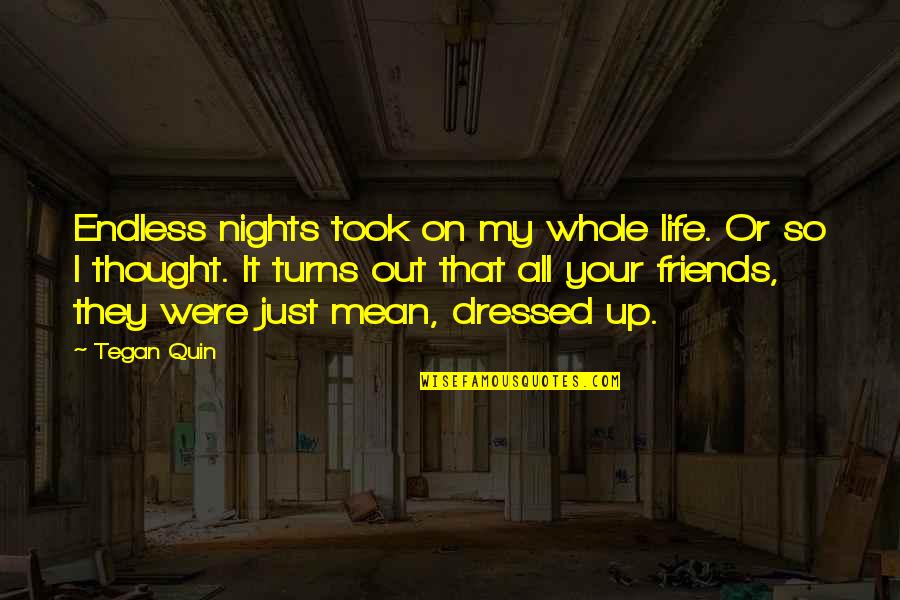 Friends And Life Quotes By Tegan Quin: Endless nights took on my whole life. Or