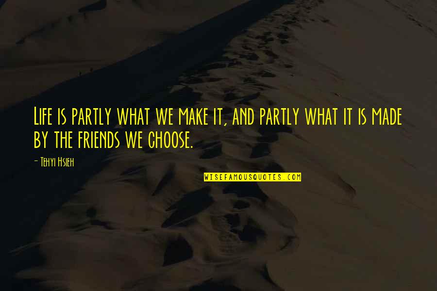 Friends And Life Quotes By Tehyi Hsieh: Life is partly what we make it, and