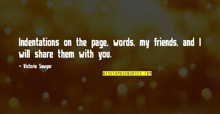 Friends And Life Quotes By Victoria Sawyer: Indentations on the page, words, my friends, and