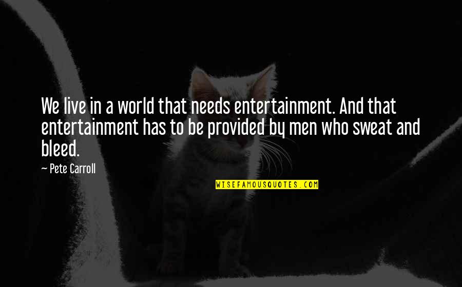 Friends And Lighthouses Quotes By Pete Carroll: We live in a world that needs entertainment.